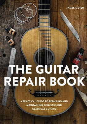 Book cover of The Guitar Repair Book: A Practical Guide to Repairing and Maintaining Acoustic and Classical Guitars by Lister, James