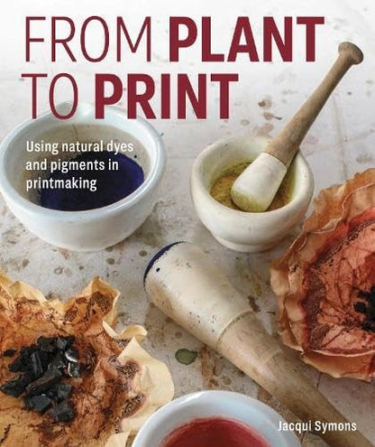 Book cover of From Plant to Print: Using Natural Dyes and Pigments in Printmaking by Symons, Jacqui
