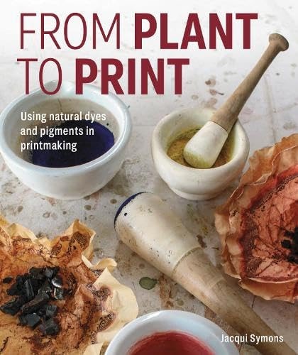 Book cover of From Plant to Print: Using Natural Dyes and Pigments in Printmaking by Symons, Jacqui