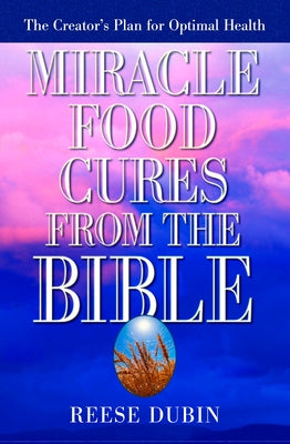 Book cover of Miracle Food Cures from the Bible: The Creator's Plan for Optimal Health by Dubin, Reese