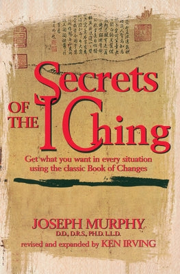 Book cover of Secrets of the I Ching: Get What You Want in Every Situation Using the Classic Book of Changes by Murphy, Joseph