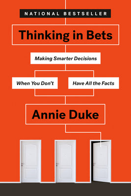Book cover of Thinking in Bets: Making Smarter Decisions When You Don't Have All the Facts by Duke, Annie
