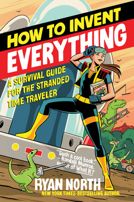 How to Invent Everything: A Survival Guide for the Stranded Time Traveler by Ryan North book cover