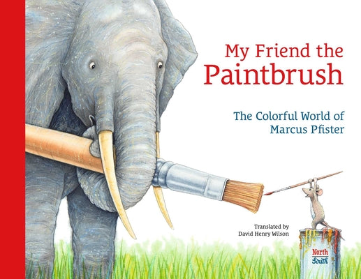 Book cover of My Friend the Paintbrush: The Colorful World of Marcus Pfister by Pfister, Marcus