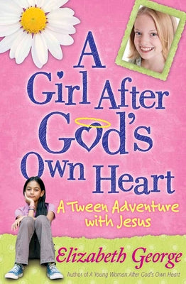 Book cover of A Girl After God's Own Heart: A Tween Adventure with Jesus by George, Elizabeth