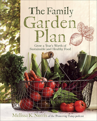 Book cover of The Family Garden Plan: Grow a Year's Worth of Sustainable and Healthy Food by Norris, Melissa K.