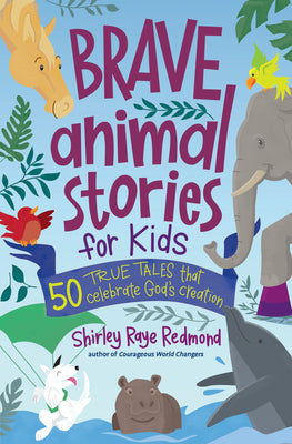 Book cover of Brave Animal Stories for Kids: 50 True Tales That Celebrate God's Creation by Redmond, Shirley Raye