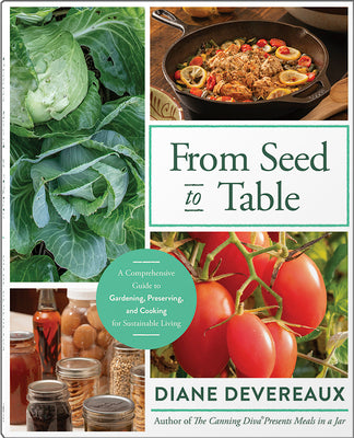 From Seed to Table: A Comprehensive Guide to Gardening, Preserving, and Cooking for Sustainable Living by Devereaux, Diane book cover