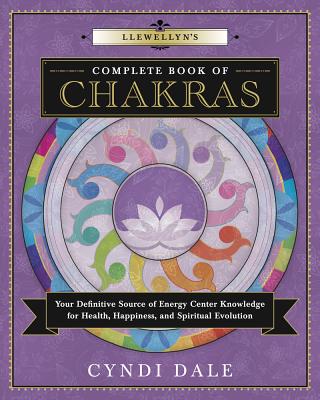 Book cover of Llewellyn's Complete Book of Chakras: Your Definitive Source of Energy Center Knowledge for Health, Happiness, and Spiritual Evolution by Dale, Cyndi