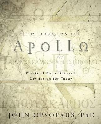 Book cover of The Oracles of Apollo: Practical Ancient Greek Divination for Today by Opsopaus, John