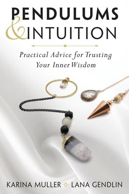 Book cover of Pendulums & Intuition: Practical Advice for Trusting Your Inner Wisdom by Muller, Karina