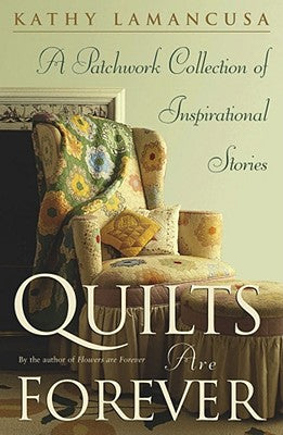 Book cover of Quilts Are Forever: A Patchwork Collection of Inspirational Stories by Lamancusa, Kathy