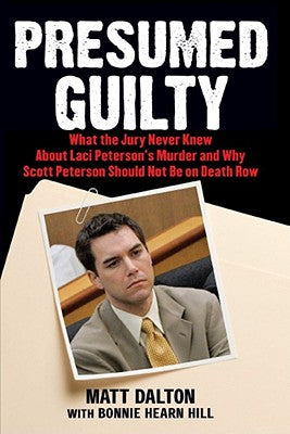 Book cover of Presumed Guilty: What the Jury Never Knew about Laci Peterson's Murder and Why Scott Peterson Should Not Be on Death Row by Dalton, Matt