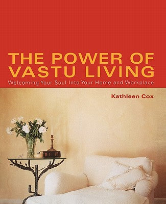 Book cover of The Power of Vastu Living: Welcoming Your Soul Into Your Home and Workplace by Cox, Kathleen M.