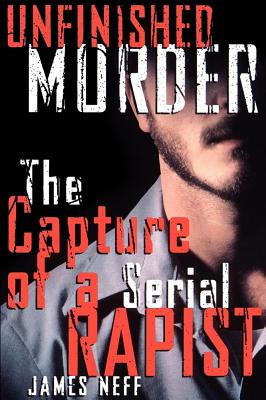 Book cover of Unfinished Murder: The Capture of a Serial Rapist by Neff, James
