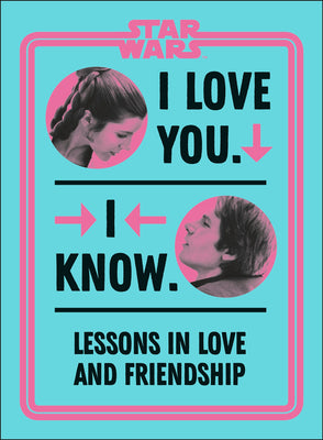 Book cover of Star Wars I Love You. I Know.: Lessons in Love and Friendship by Richau, Amy