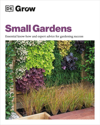 Book cover of Grow Small Gardens: Essential Know-How and Expert Advice for Gardening Success by Allaway, Zia