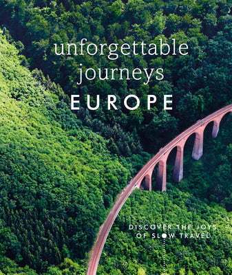 Book cover of Unforgettable Journeys Europe: Discover the Joys of Slow Travel by DK