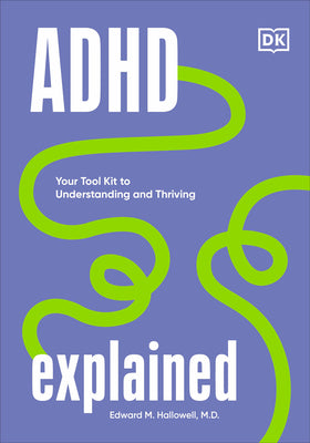 Book cover of ADHD Explained: Your Tool Kit to Understanding and Thriving by Hallowell, Edward