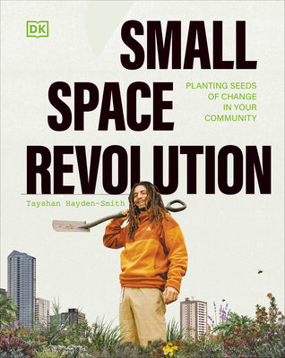 Book cover of Small Space Revolution: Planting Seeds of Change in Your Community by Hayden-Smith, Tayshan