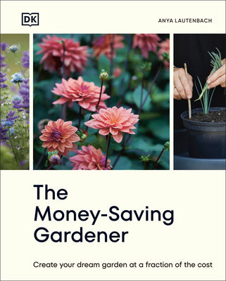 Book cover of The Money-Saving Gardener: Create Your Dream Garden at a Fraction of the Cost: The Sunday Times Bestseller by Lautenbach, Anya