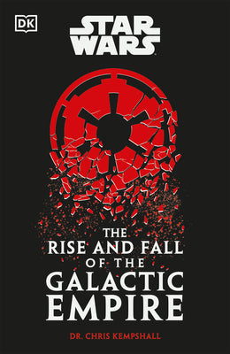 Book cover of Star Wars the Rise and Fall of the Galactic Empire by Kempshall, Chris