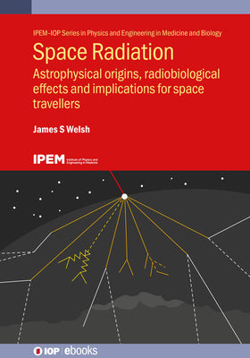 Space Radiation: Astrophysical origins, radiobiological effects and implications for space travellers by James S. Welsh book cover