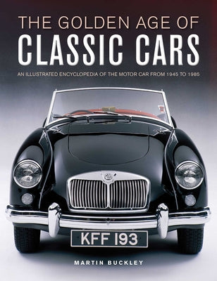 Book cover of The Golden Age of Classic Cars: An Illustrated Encyclopedia of the Motor Car from 1945 to 1985 by Buckley, Martin
