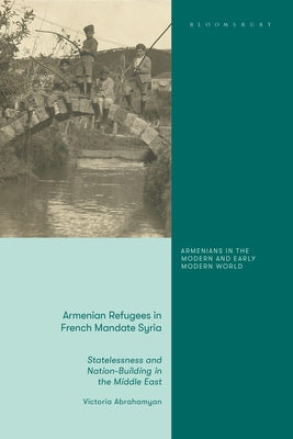 Armenian Refugees in French Mandate Syria: Statelessness and Nation-Building in the Middle East by Victoria Abrahamyan book cover