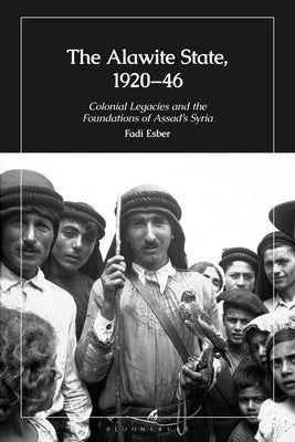 The Alawite State, 1920-46: Colonial Legacies and the Foundations of Assad's Syria by Fadi Esber book cover