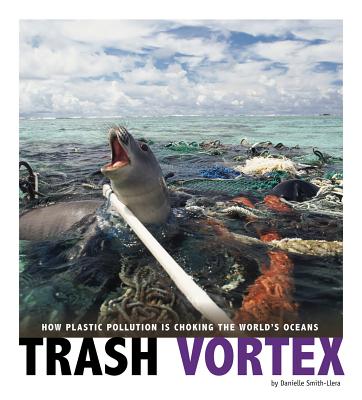 Trash Vortex: How Plastic Pollution Is Choking the World's Oceans by Smith-Llera, Danielle book cover