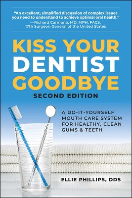 Book cover of Kiss Your Dentist Goodbye: A Do-It-Yourself Mouth Care System for Healthy, Clean Gums and Teeth by Phillips, Ellie