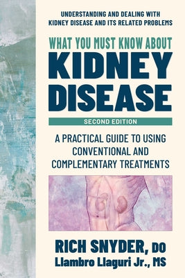What You Must Know about Kidney Disease: A Practical Guide to Using Conventional and Complementary Treatments by Rich Snyder book cover