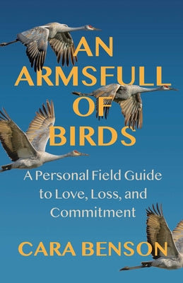 An Armsfull of Birds: A Personal Field Guide to Love, Loss, and Commitment by Cara Benson book cover