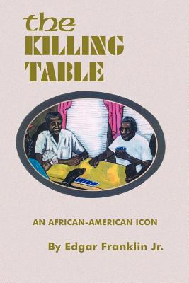 Book cover of The Killing Table: An African-American Icon by Franklin, Edgar