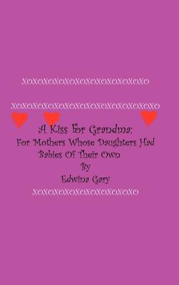Book cover of A Kiss for Grandma: For Mothers Whose Daughters Had Babies of Their Own by Gary, Edwina