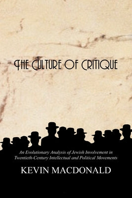 Book cover of The Culture of Critique: An Evolutionary Analysis of Jewish Involvement in Twentieth-Century Intellectual and Political Movements by MacDonald, Kevin