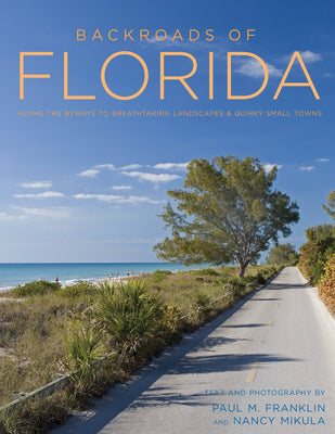 Book cover of Backroads of Florida - Second Edition: Along the Byways to Breathtaking Landscapes and Quirky Small Towns by Franklin, Paul M.