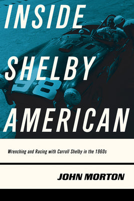 Book cover of Inside Shelby American: Wrenching and Racing with Carroll Shelby in the 1960s by Morton, John