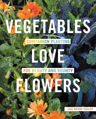 Book cover of Vegetables Love Flowers: Companion Planting for Beauty and Bounty by Ziegler, Lisa Mason