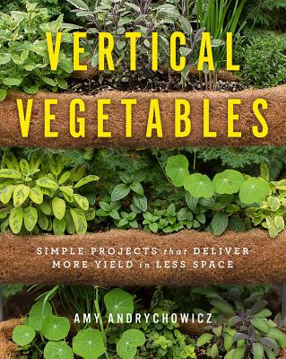 Book cover of Vertical Vegetables: Simple Projects That Deliver More Yield in Less Space by Andrychowicz, Amy
