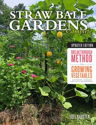 Book cover of Straw Bale Gardens Complete, Updated Edition: Breakthrough Method for Growing Vegetables Anywhere, Earlier and with No Weeding by Karsten, Joel