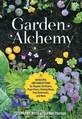 Book cover of Garden Alchemy: 80 Recipes and Concoctions for Organic Fertilizers, Plant Elixirs, Potting Mixes, Pest Deterrents, and More by Rose, Stephanie