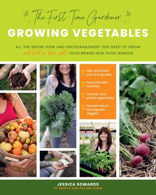 Book cover of The First-Time Gardener: Growing Vegetables: All the Know-How and Encouragement You Need to Grow - And Fall in Love With! - Your Brand New Food Garden by Sowards, Jessica