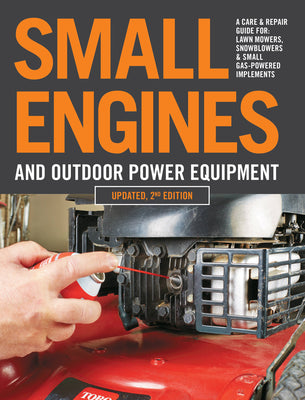 Book cover of Small Engines and Outdoor Power Equipment, Updated 2nd Edition: A Care & Repair Guide For: Lawn Mowers, Snowblowers & Small Gas-Powered Imple by Editors of Cool Springs Press