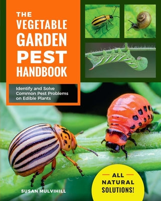 Book cover of The Vegetable Garden Pest Handbook: Identify and Solve Common Pest Problems on Edible Plants - All Natural Solutions! by Mulvihill, Susan