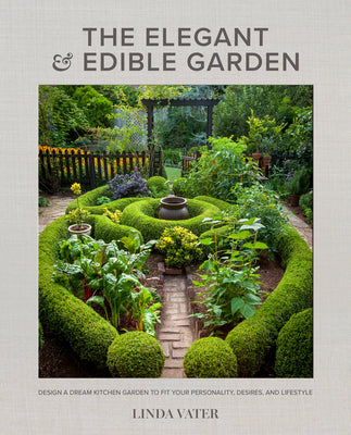 Book cover of The Elegant and Edible Garden: Design a Dream Kitchen Garden to Fit Your Personality, Desires, and Lifestyle by Vater, Linda