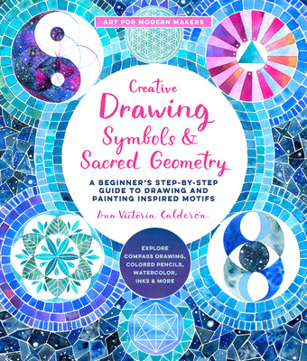 Book cover of Creative Drawing: Symbols and Sacred Geometry: A Beginner's Step-By-Step Guide to Drawing and Painting Inspired Motifs - Explore Compass Drawing, Colo by Calder