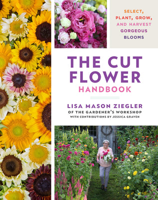 Book cover of The Cut Flower Handbook: Select, Plant, Grow, and Harvest Gorgeous Blooms by Ziegler, Lisa Mason