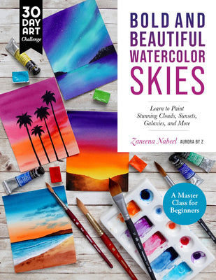 Book cover of Bold and Beautiful Watercolor Skies: Learn to Paint Stunning Clouds, Sunsets, Galaxies, and More - A Master Class for Beginners by Nabeel, Zaneena